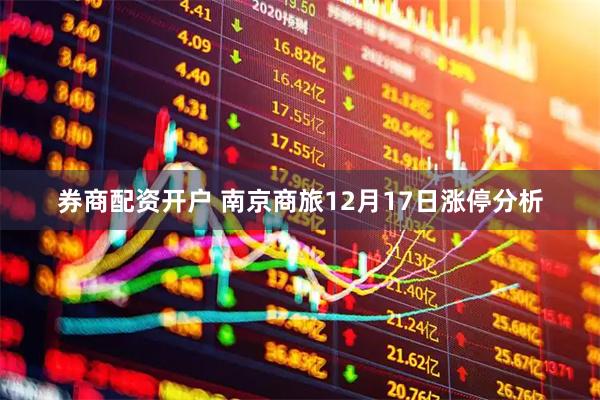 券商配资开户 南京商旅12月17日涨停分析